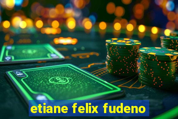 etiane felix fudeno